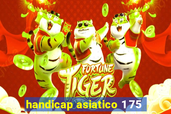 handicap asiatico 1 75